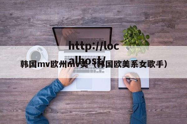 韩国mv欧州mv美（韩国欧美系女歌手）